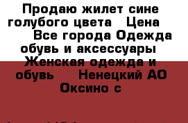 Продаю жилет сине-голубого цвета › Цена ­ 500 - Все города Одежда, обувь и аксессуары » Женская одежда и обувь   . Ненецкий АО,Оксино с.